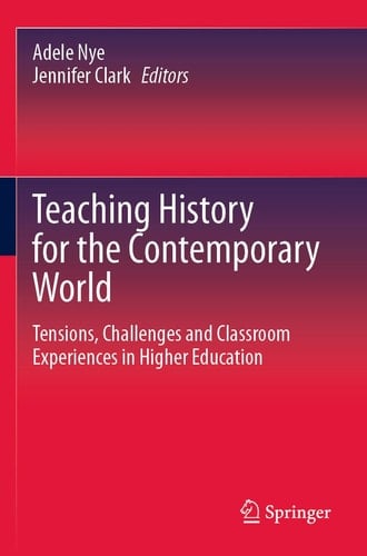 Teaching History for the Contemporary World Tensions, Challenges and Classroom Experiences in Higher Education