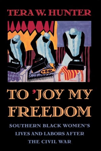 To ’Joy My Freedom Southern Black Women’s Lives and Labors after the Civil War