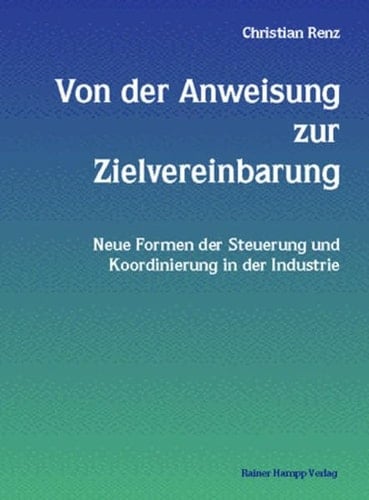 Von der Anweisung zur Zielvereinbarung neue Formen der Steuerung und Koordinierung in der Industrie