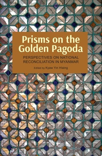 Prisms on the Golden Pagoda Perspectives on National Reconciliation in Myanmar