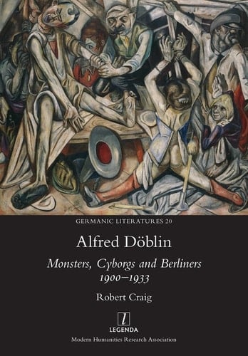 Alfred Döblin Monsters, Cyborgs and Berliners 1900-1933