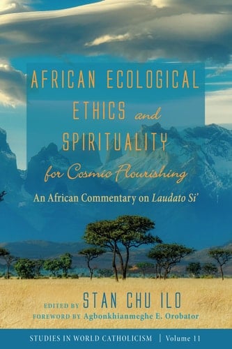 African Ecological Ethics and Spirituality for Cosmic Flourishing An African Commentary on Laudato Si'