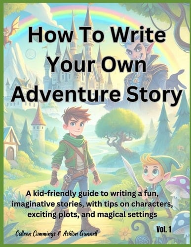 How to Write Your Own Adventure Story: A kid-friendly guide to writing fun, imaginative stories, with tips on creating characters, exciting plots, and magical settings. (Kids How To Books)