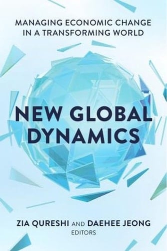 New Global Dynamics Managing Economic Change in a Transforming World