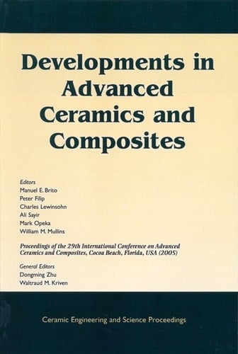 Developments in Advanced Ceramics and Composites: A Collection of Papers Presented at the 29th International Conference on Advanced Ceramics and Composites, Jan 23-28, 2005, Cocoa Beach, FL