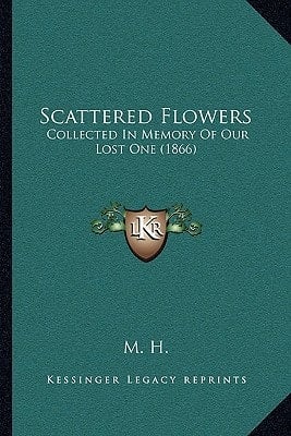 Scattered Flowers: Collected In Memory Of Our Lost One (1866)