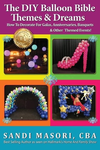 The DIY Balloon Bible Themes & Dreams How To Decorate For Galas, Anniversaries, Banquets & Other Themed Events