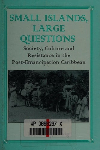 Small Islands, Large Questions Society, Culture, and Resistance in the Post-Emancipation Caribbean