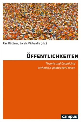 Öffentlichkeiten Theorie und Geschichte ästhetisch-politischer Praxen