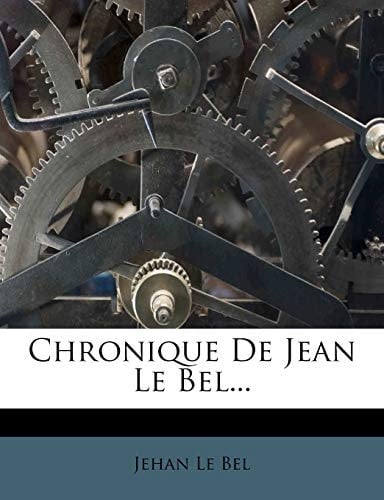 Chronique de Jean Le Bel... (French Edition)