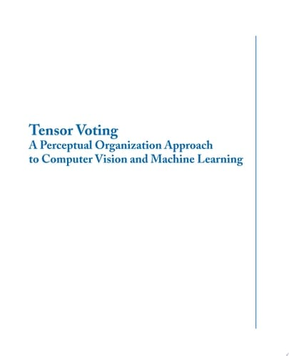 Tensor Voting A Perceptual Organization Approach to Computer Vision and Machine Learning