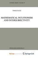 Mathematical Intuitionism and Intersubjectivity A Critical Exposition of Arguments for Intuitionism