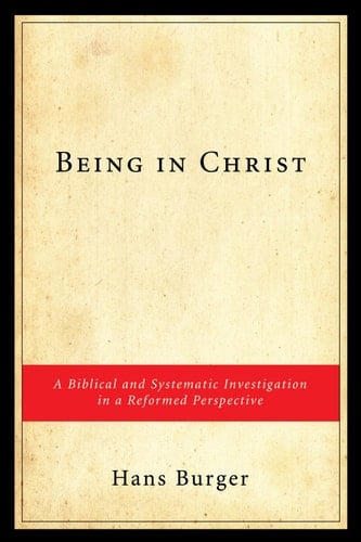 Being in Christ A Biblical and Systematic Investigation in a Reformed Perspective