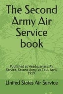 The Second Army Air Service Book Published at Headquarters, Air Service, Second Army, at Toul, April, 1919.