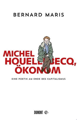 Michel Houellebecq, Ökonom Eine Poetik am Ende des Kapitalismus