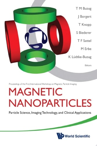 Magnetic Nanoparticles: Particle Science, Imaging Technology, And Clinical Applications - Proceedings Of The First International Workshop On Magnetic Particle Imaging