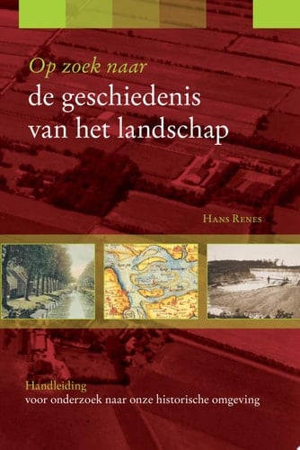 Op zoek naar de geschiedenis van het landschap Handleiding voor onderzoek naar onze historische omgeving