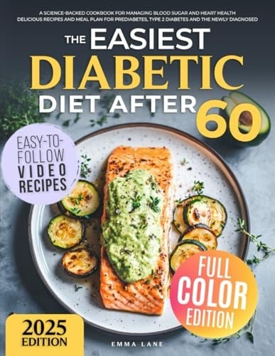 The Easiest Diabetic Diet After 60: A Science-Backed Cookbook for Managing Blood Sugar and Heart Health | Delicious Recipes and Meal Plan for ... (The Science-Backed Diabetic Kitchen)