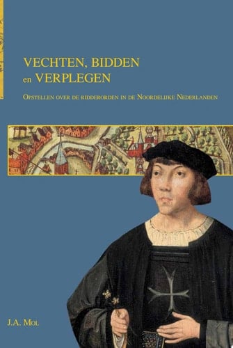 Vechten, bidden en verplegen Opstellen over de ridderorden in de Noordelijke Nederlanden