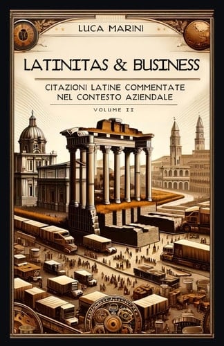 LATINITAS & BUSINESS - Volume II: Citazioni latine commentate nel contesto aziendale (LATINITAS & BUSINESS: Citazioni latine commentate nel contesto aziendale) (Italian Edition)