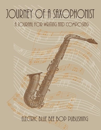 Journey of a Saxophonist A Journal for Writing and Composing
