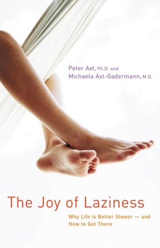 The Joy of Laziness Why Life Is Better Slower and How to Get There