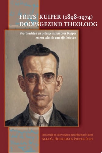 Frits Kuiper (1898-1974) Doopsgezind theoloog : voordrachten en getuigenissen over Kuiper en een selectie van zijn brieven