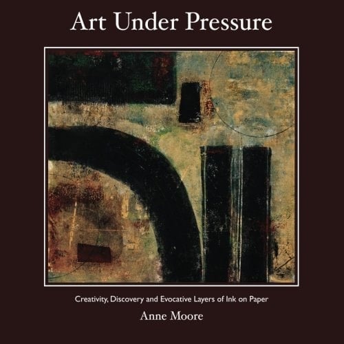 Art Under Pressure Creativity, Discovery, and Evocative Layers of Ink on Paper