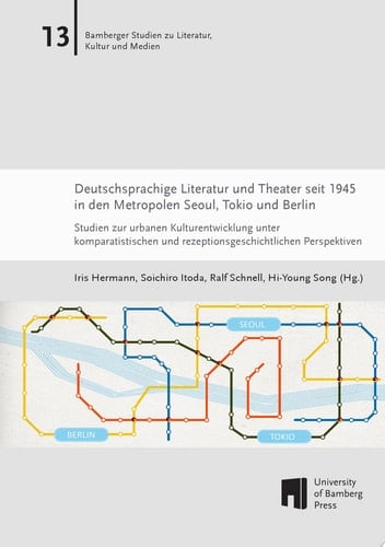 Deutschsprachige Literatur und Theater seit 1945 in den Metropolen Seoul, Tokio und Berlin Studien zur urbanen Kulturentwicklung unter komparatistischen und rezeptionsgeschichtlichen Perspektiven