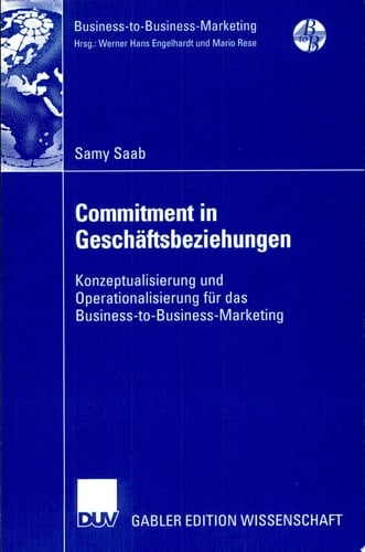 Commitment in Geschäftsbeziehungen Konzeptualisierung und Operationalisierung für das Business-to-Business-Marketing