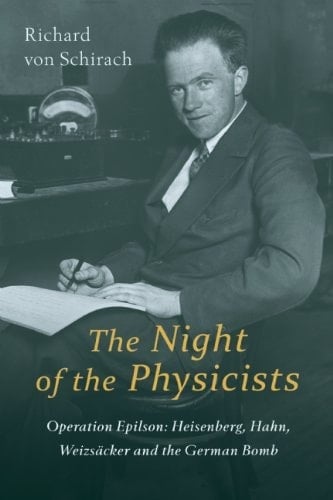The Night of Physicists Operation Epilson - Heisenberg, Hahn, Weizsacker and the German Bomb