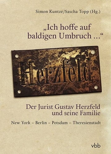 "Ich hoffe auf baldigen Umbruch ..." der Jurist Gustav Herzfeld und seine Familie : New York - Berlin - Potsdam - Theresienstadt