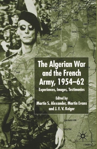 Algerian War and the French Army, 1954-62 Experiences, Images, Testimonies