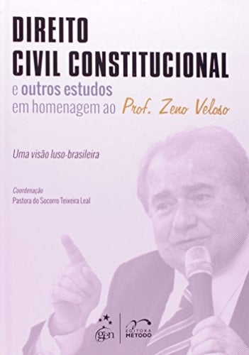 Direito Civil Constitucional e Outros Estudos em Homenagem ao Professor Zeno Veloso. Uma Visão Luso-Brasileira