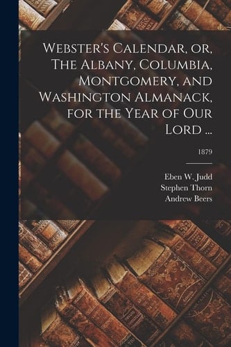 Webster's Calendar, Or, The Albany, Columbia, Montgomery, and Washington Almanack, for the Year of Our Lord ...; 1879