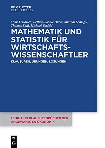 Mathematik und Statistik für Wirtschaftswissenschaftler Klausuren, Übungen und Lösungen
