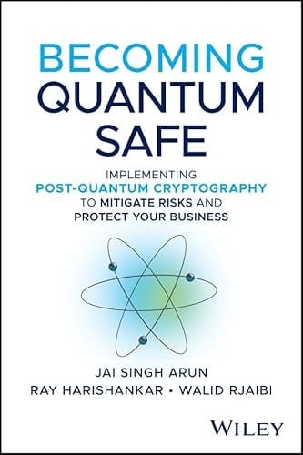 Becoming Quantum Safe Protect Your Business and Mitigate Risks with Post-Quantum Cryptography and Crypto-Agility