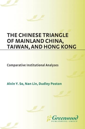 The Chinese Triangle of Mainland China, Taiwan, and Hong Kong Comparative Institutional Analyses