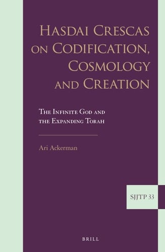 Hasdai Crescas on Codification, Cosmology and Creation The Infinite God and the Expanding Torah