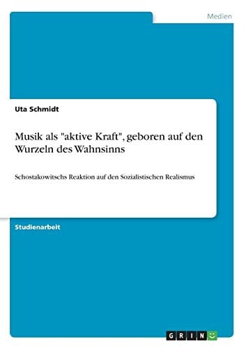Musik als "aktive Kraft", geboren auf den Wurzeln des Wahnsinns Schostakowitschs Reaktion auf den Sozialistischen Realismus