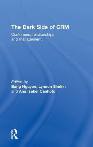 The Dark Side of CRM Customers, Relationships and Management