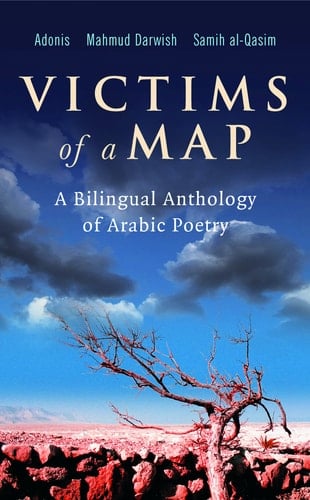 Victims of a Map A Bilingual Anthology of Arabic Poetry (Adonis, Mahmud Darwish, Samih al-Qasim)