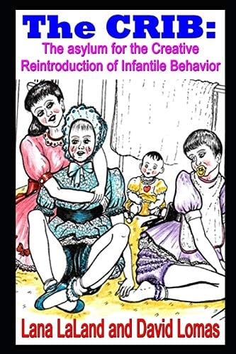 The CRIB The Asylum for the Creative Reintroduction of Infantile Behavior