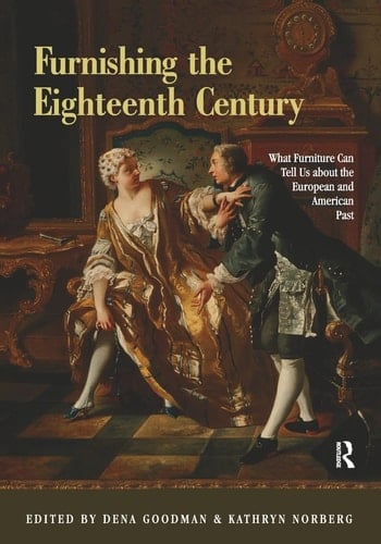 Furnishing the Eighteenth Century What Furniture Can Tell Us about the European and American Past