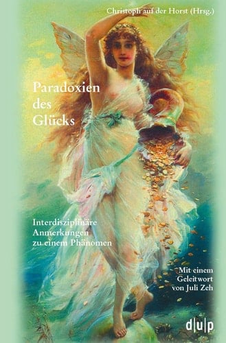 Paradoxien des Glücks interdisziplinäre Anmerkungen zu einem Phänomen ; eine Vorlesungsreihe