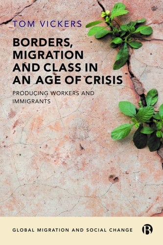 Borders, Migration and Class in an Age of Crisis Producing Workers and Immigrants