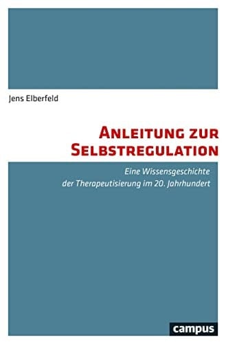 Anleitung zur Selbstregulation eine Wissensgeschichte der Therapeutisierung im 20. Jahrhundert