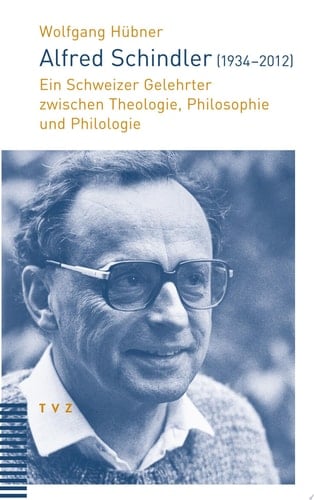 Alfred Schindler (1934–2012) Ein Schweizer Gelehrter zwischen Theologie, Philosophie und Philologie