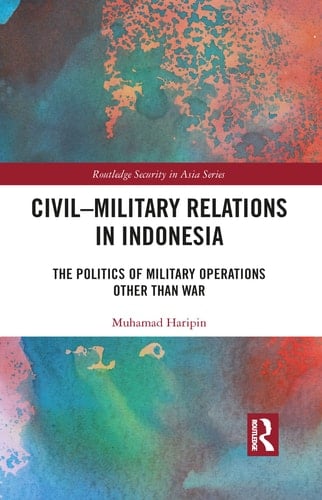 Civil-Military Relations in Indonesia The Politics of Military Operations Other Than War