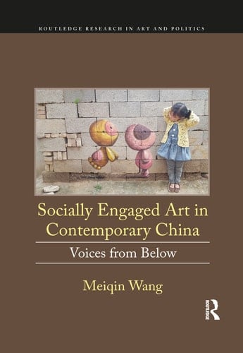 Socially Engaged Art in Contemporary China Voices from Below
